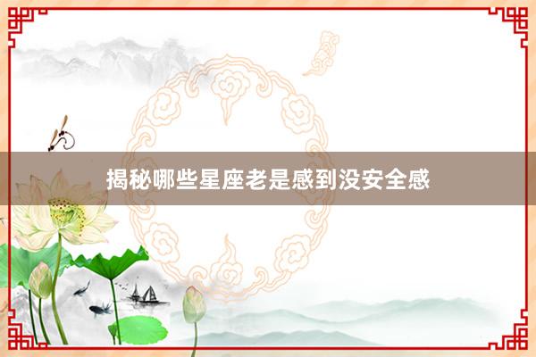 揭秘哪些星座老是感到没安全感